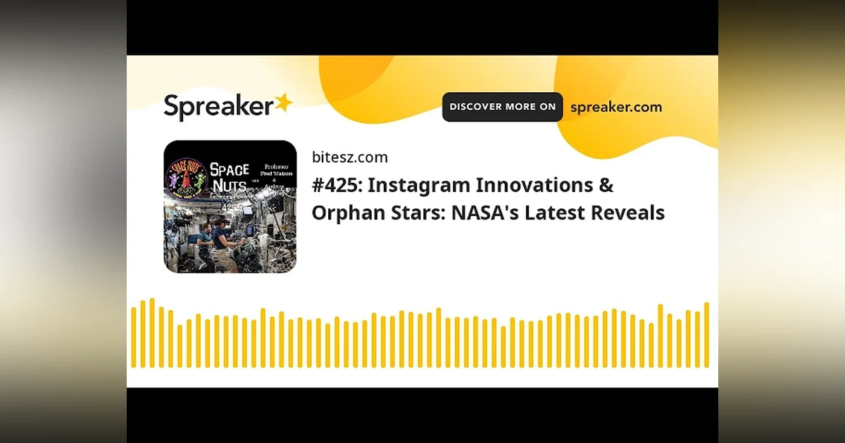 #425: Instagram Innovations & Orphan Stars: NASA’s Latest Reveals