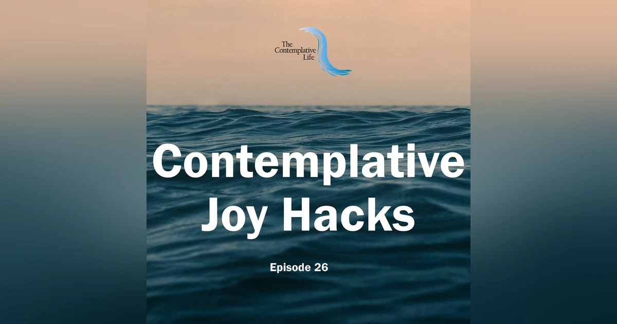 Ep 26 Contemplative Joy Hacks