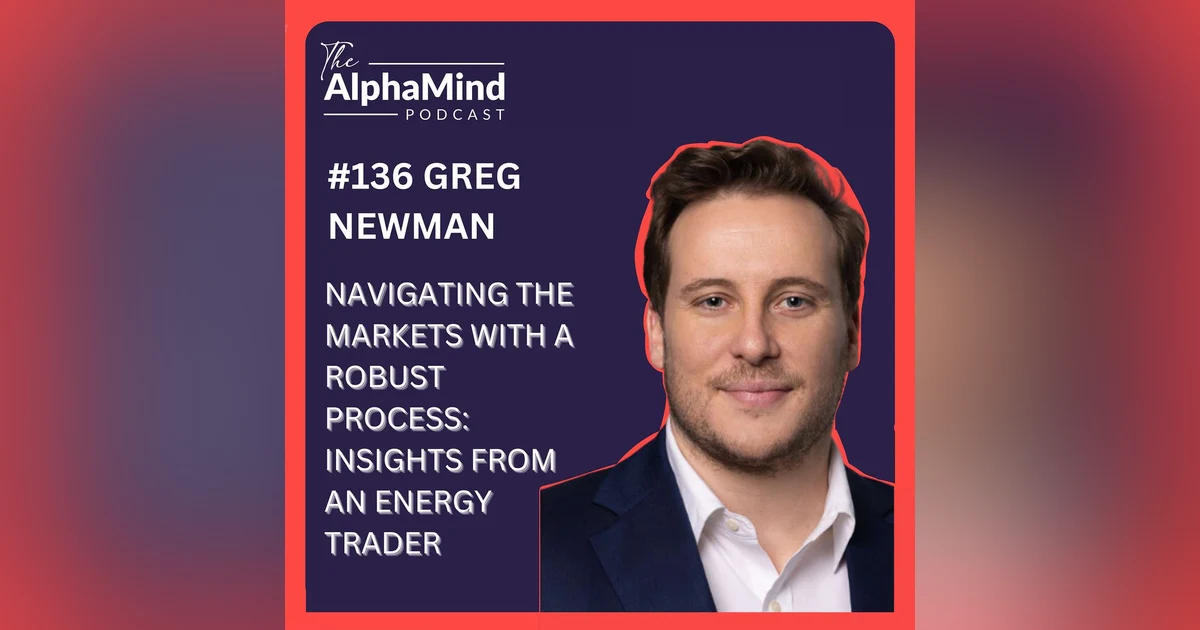 #136: Navigating the Markets with a Robust Process: Insights from Energy Trader Greg Newman
