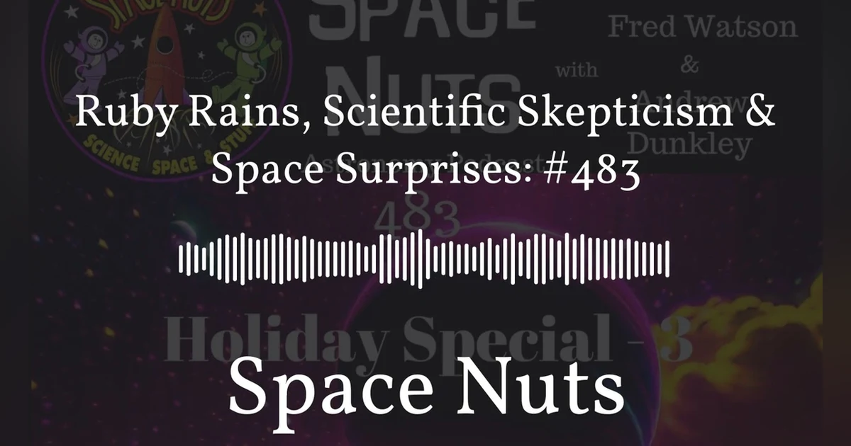 Ruby Rains, Scientific Skepticism & Space Surprises: #483 | Space Nuts