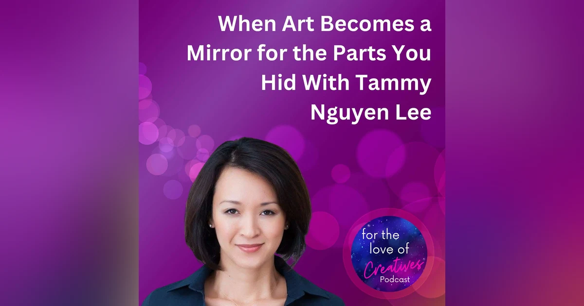 #059: When Art Becomes a Mirror for the Parts You Hid With Tammy Nguyen Lee