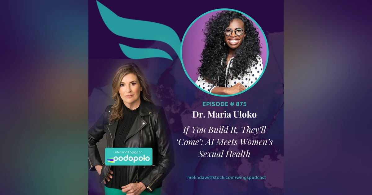 If You Build It, They’ll ‘Come’:  World Renowned Urologist and Entrepreneur Dr. Maria Uloko on AI and Women’s Sexual Health