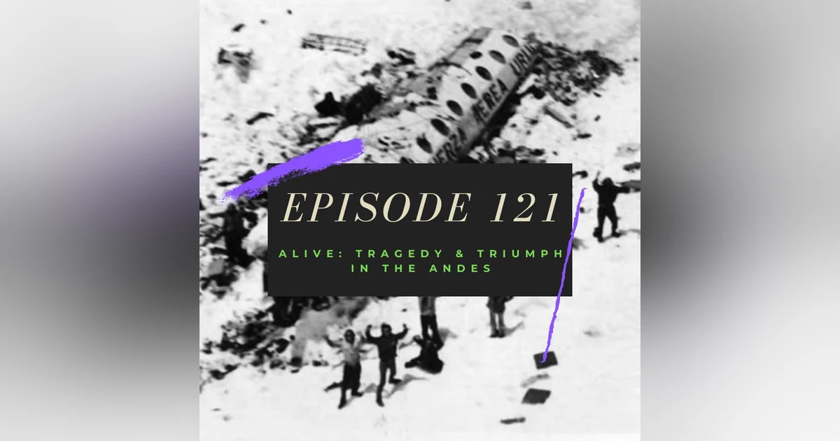 Ep. 121: Alive - Tragedy and Triumph in the Andes