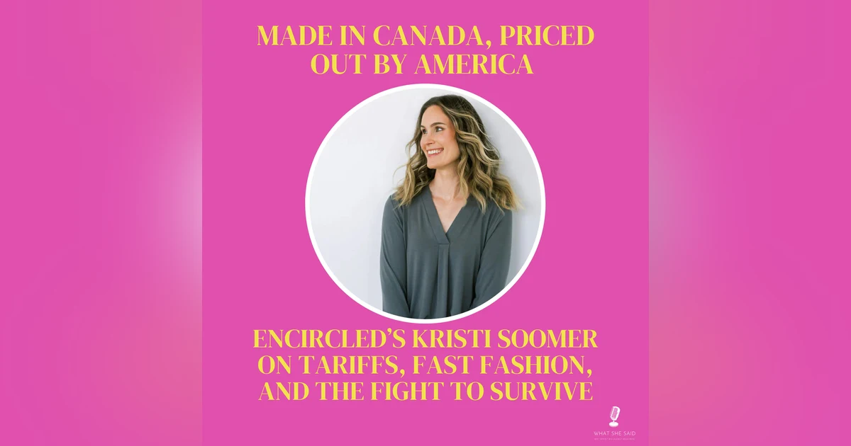 Made in Canada, Priced Out by America: Encircled’s Kristi Soomer on Tariffs, Fast Fashion, and the Fight to Survive
