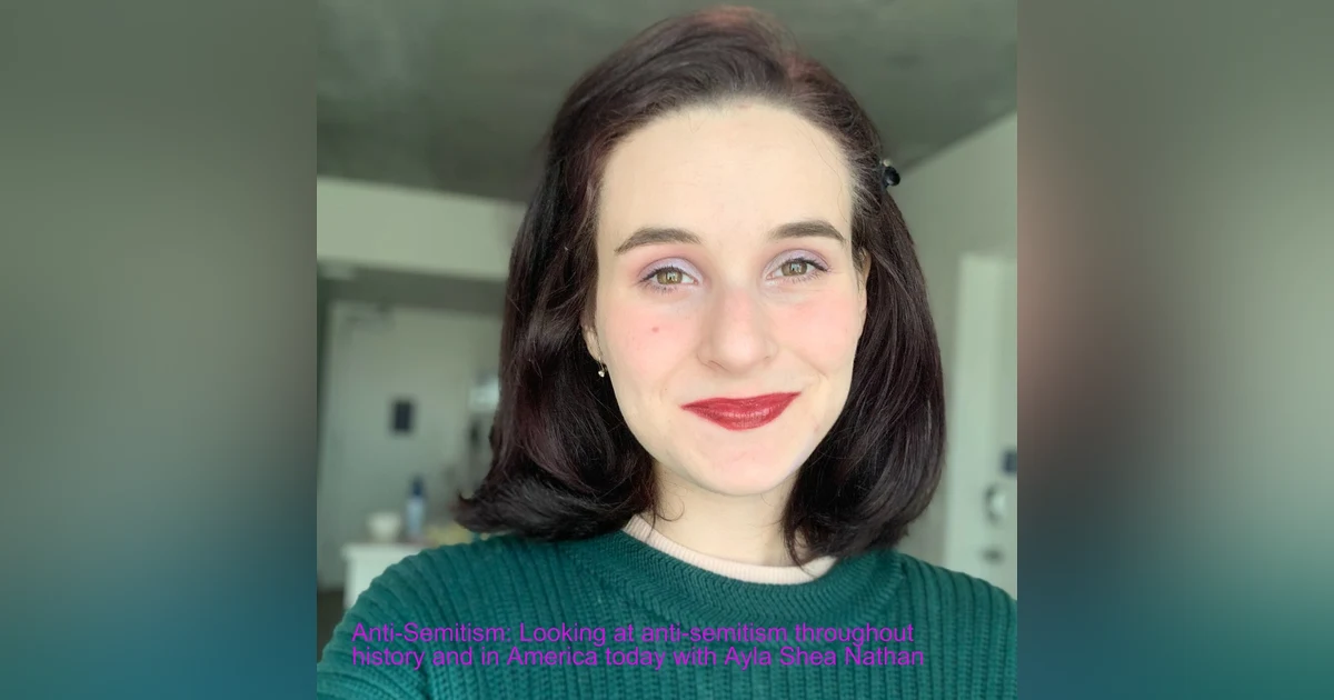 Anti-Semitism: Looking at anti-semitism throughout history and in America today with Ayla Shea Nathan