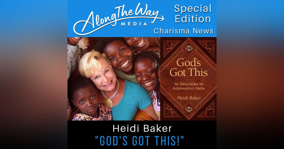 “God’s Got This!” Heidi Baker - AlongTheWay Special Edition