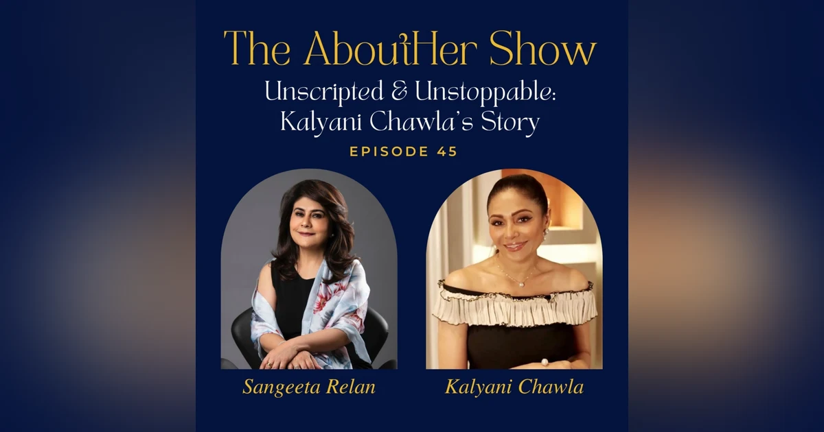 S2E97: Unscripted & Unstoppable: Kalyani Chawla’s Story