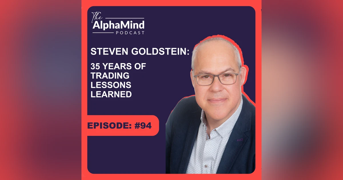 #94 Steven Goldstein: 35 Years of Trading Lessons Learned