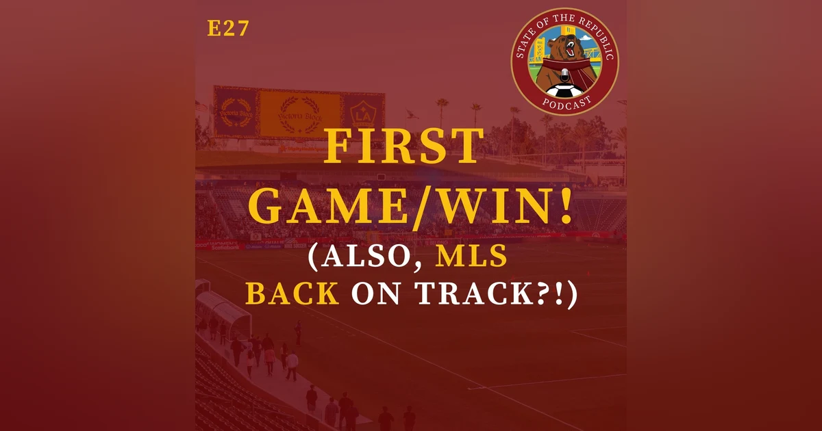 S1E27 - FIRST Game/Win! (Also, is MLS BACK on TRACK!?)