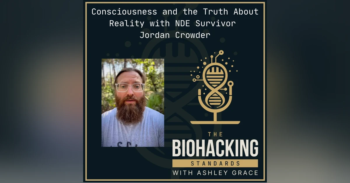 Consciousness and the Truth about Reality with NDE Survivor Jordan Crowder