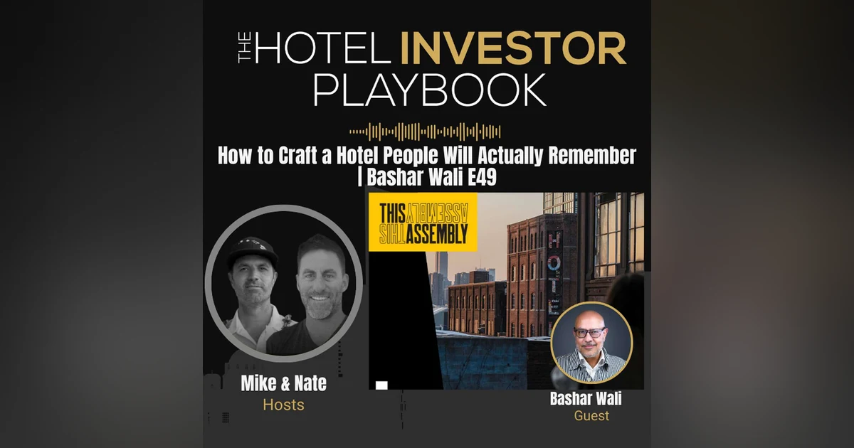 How to Craft a Hotel People Will Actually Remember | Bashar Wali E49