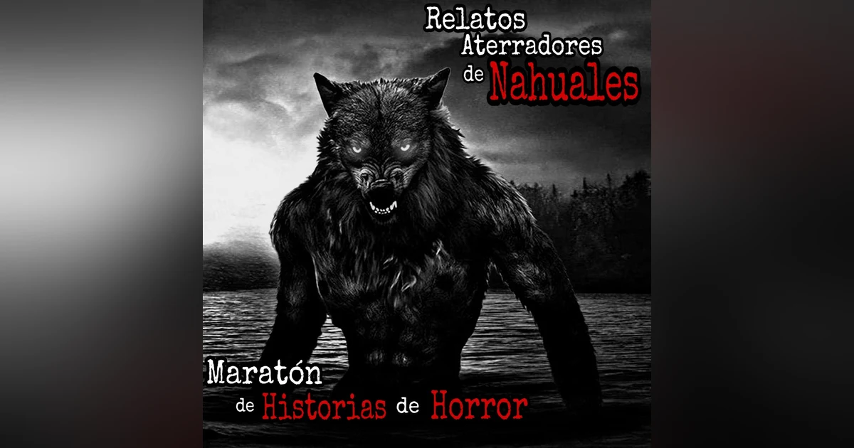 Maratón de Mas de Una de Relatos de Nahuales | Recopilación Paranormal | L.C.E.