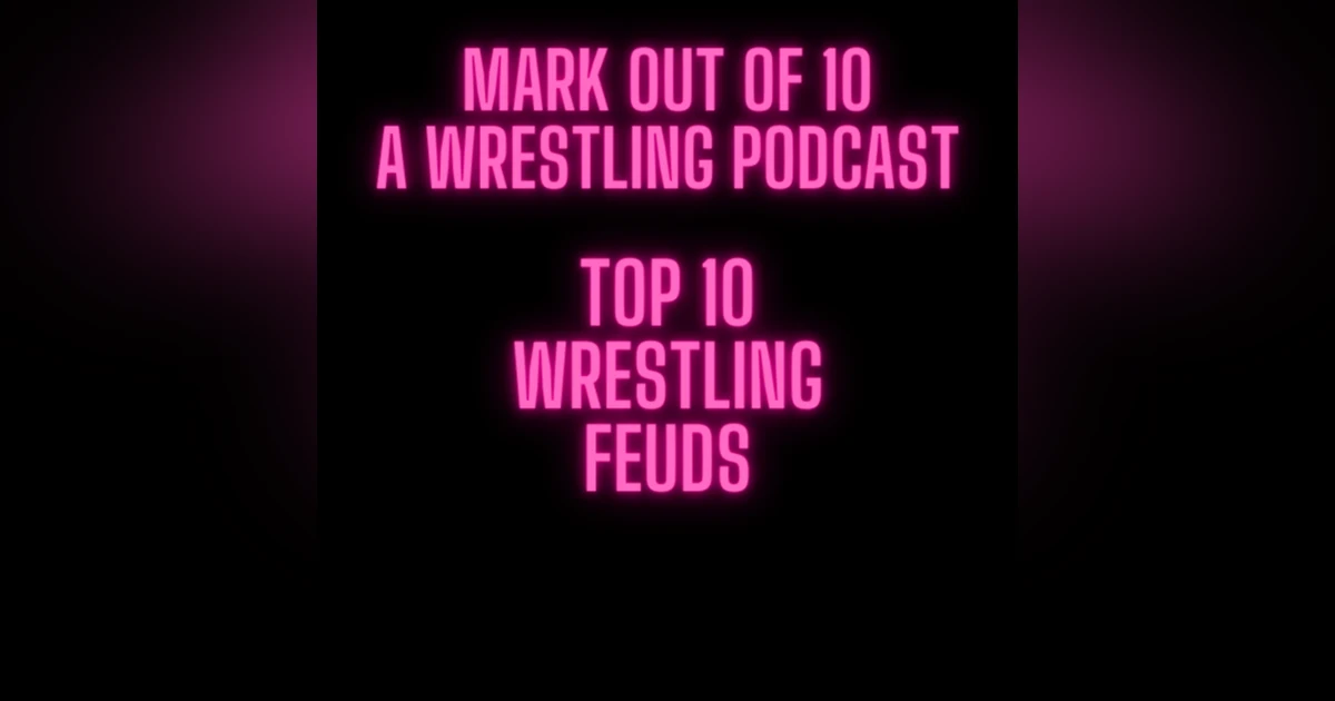 Mark Out Of 10 - Season 2 Episode 5: Top 10 Wrestling Feuds