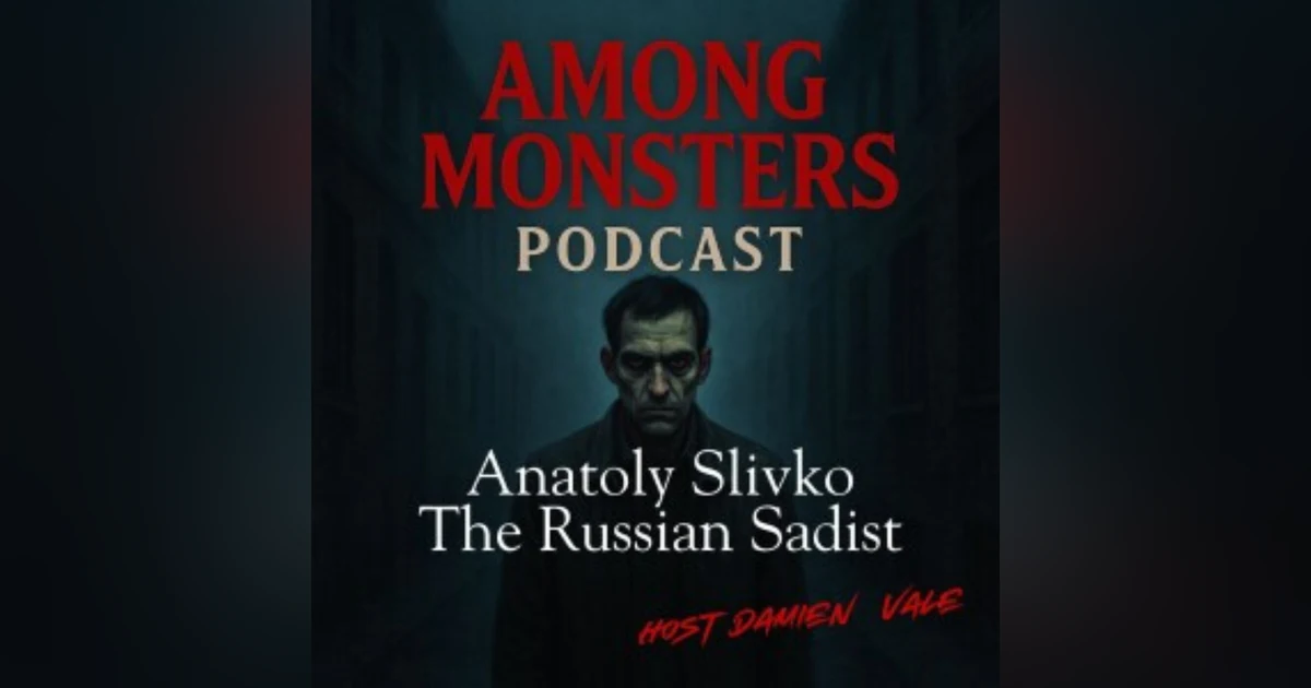 S1E138: Anatoly Slivko: The Soviet Sadist – Youth, Death, and a Monster in Uniform