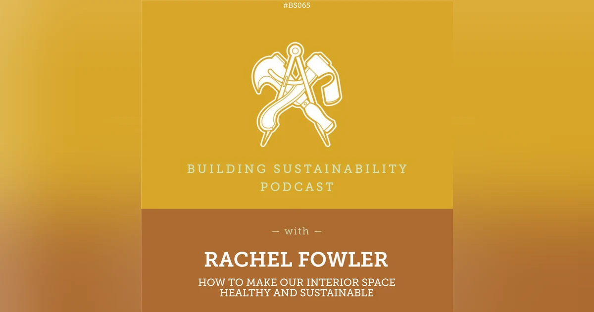 How to make our interior space healthy and sustainable - Rachel Fowler - BS065
