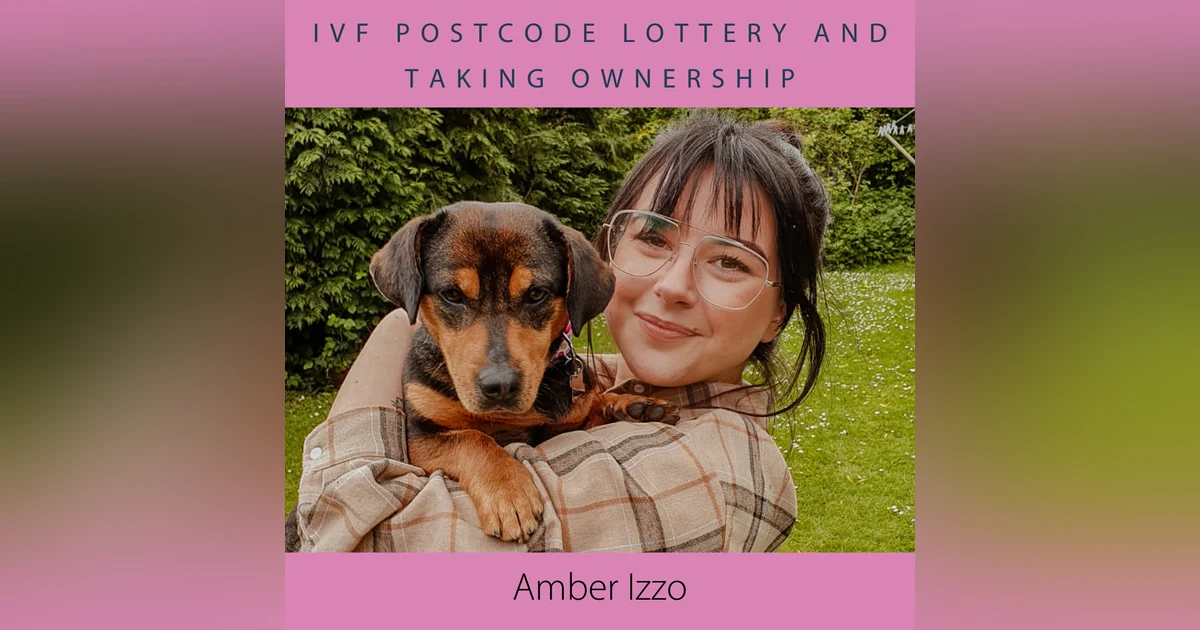 IVF Postcode Lottery and Taking Ownership with Amber Izzo