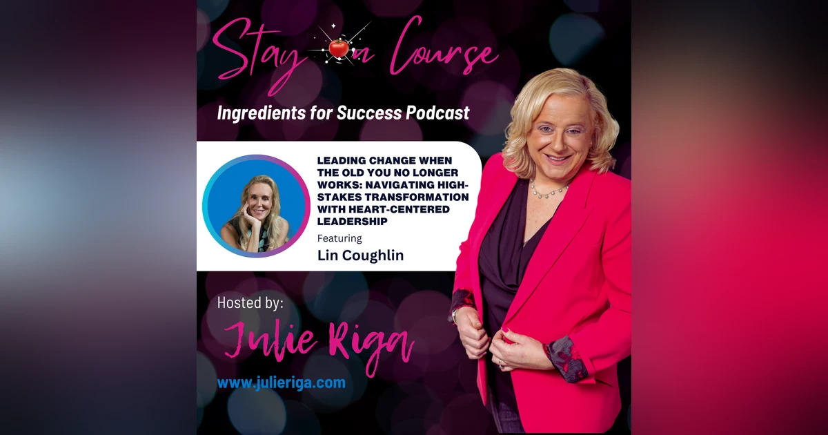 Leading Change When The Old You No Longer Works: Navigating High-Stakes Transformation with Heart-Centered Leadership