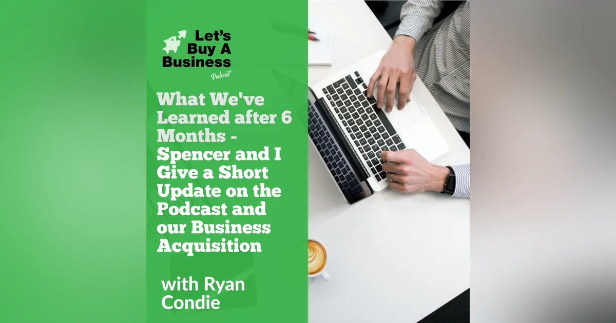 What We've Learned After 6 Months - Spencer and I Give a Short Update on the Podcast and our Business Acquisition
