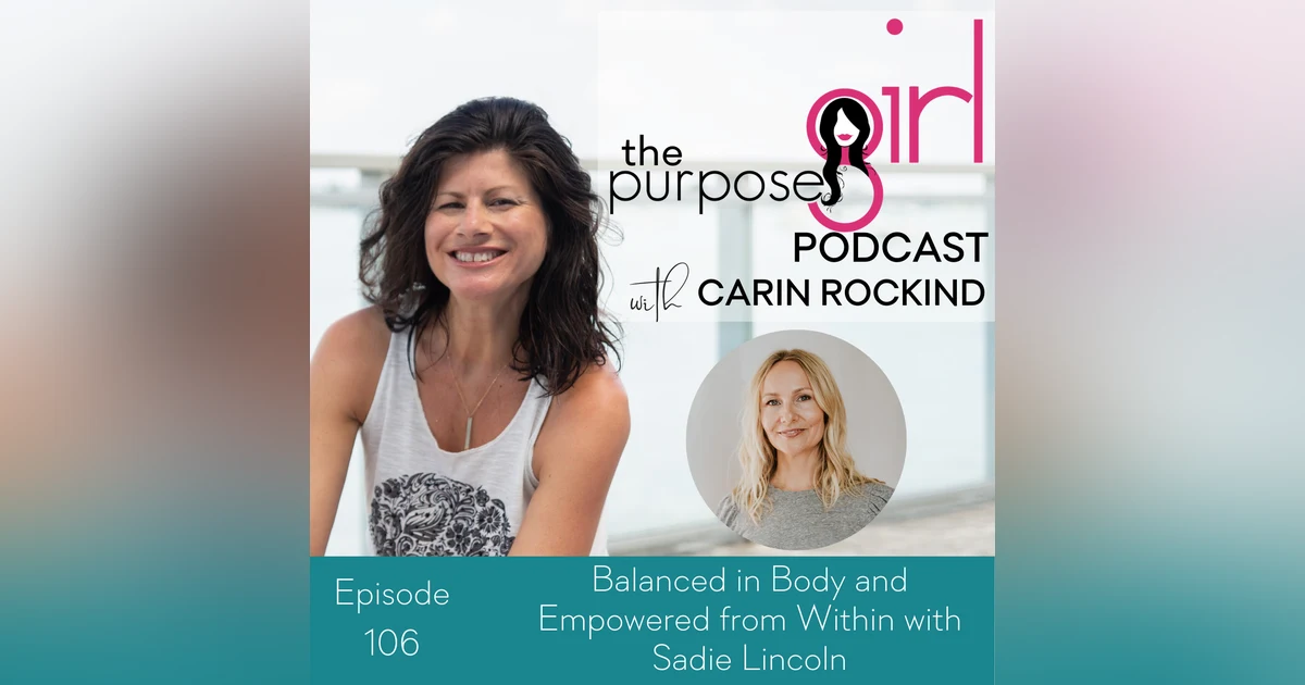 The PurposeGirl Podcast Episode 106: Balanced in Body and Empowered from Within with Sadie Lincoln