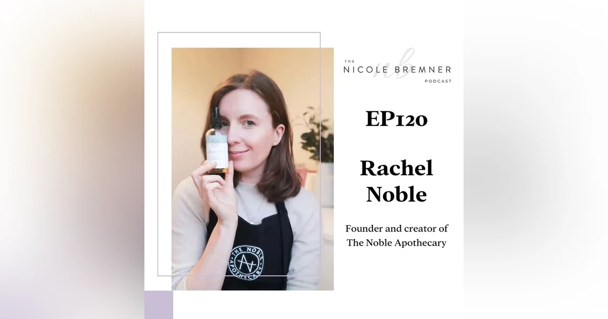 The importance of natural beauty and skincare with Rachel Noble, founder and creator of The Noble Apothecary #120