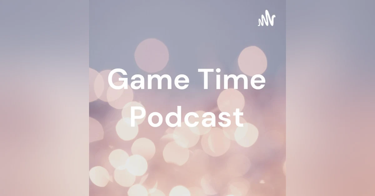 Game Time Podcast Episode 1