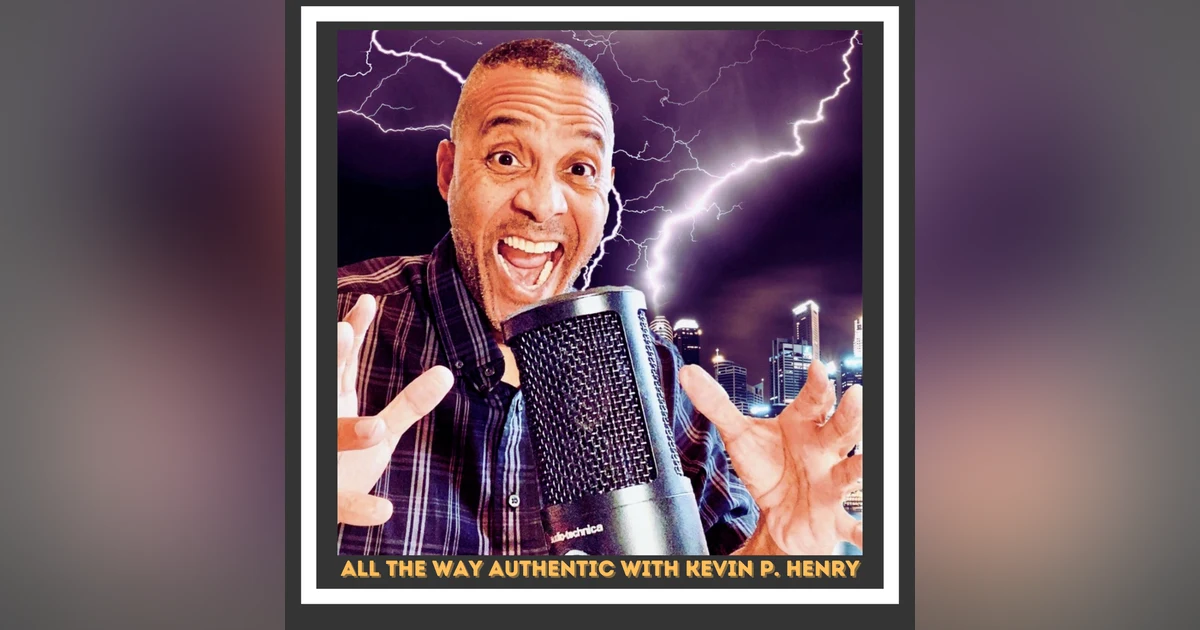 All The Way Authentic With Kevin P Henry
