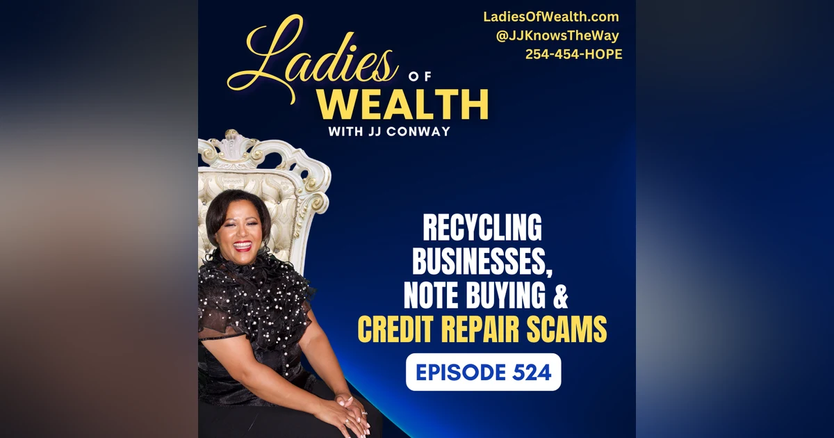 Episode 524: Recycling Businesses, Note Buying and Credit Repair Scams