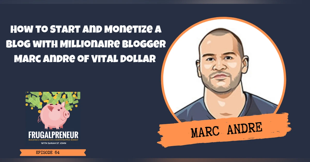 How to Start and Monetize a Blog with Millionaire Blogger Marc Andre of Vital Dollar