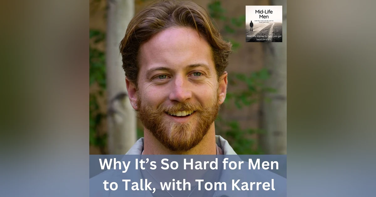 Why It’s So Hard for Men to Talk, with Tom Karrel
