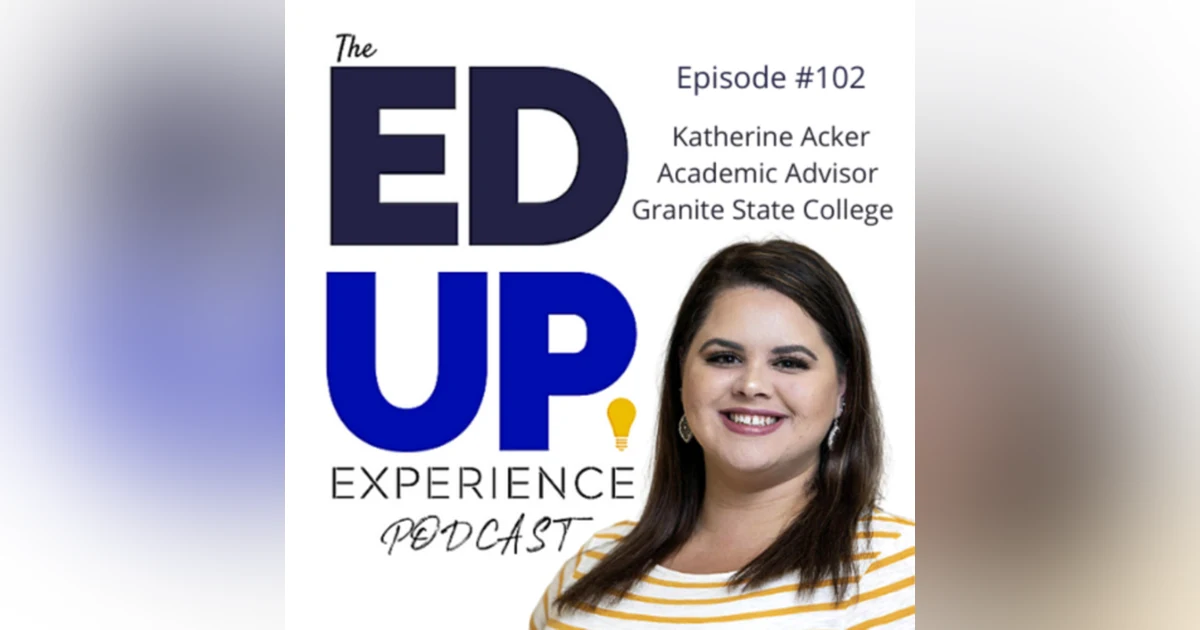 102: The Hard & Important Work of Academic Advising - with Katherine Acker, Academic Advisor, Granite State College