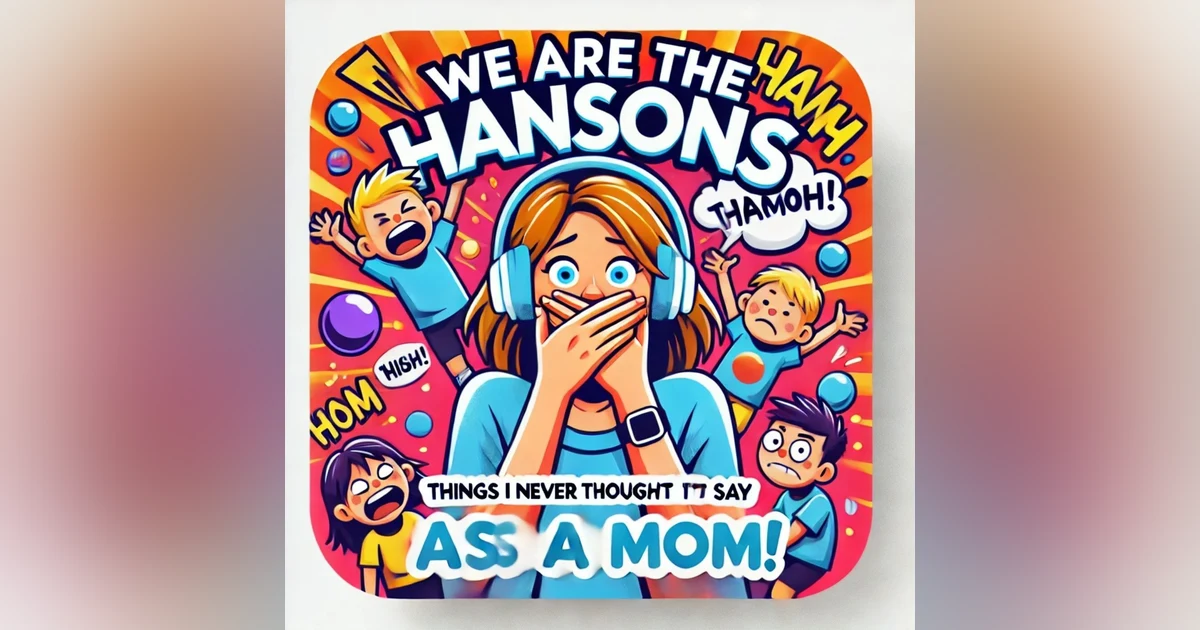 We Are the Hansons: Things I Never Thought I’d Say as a Mom!