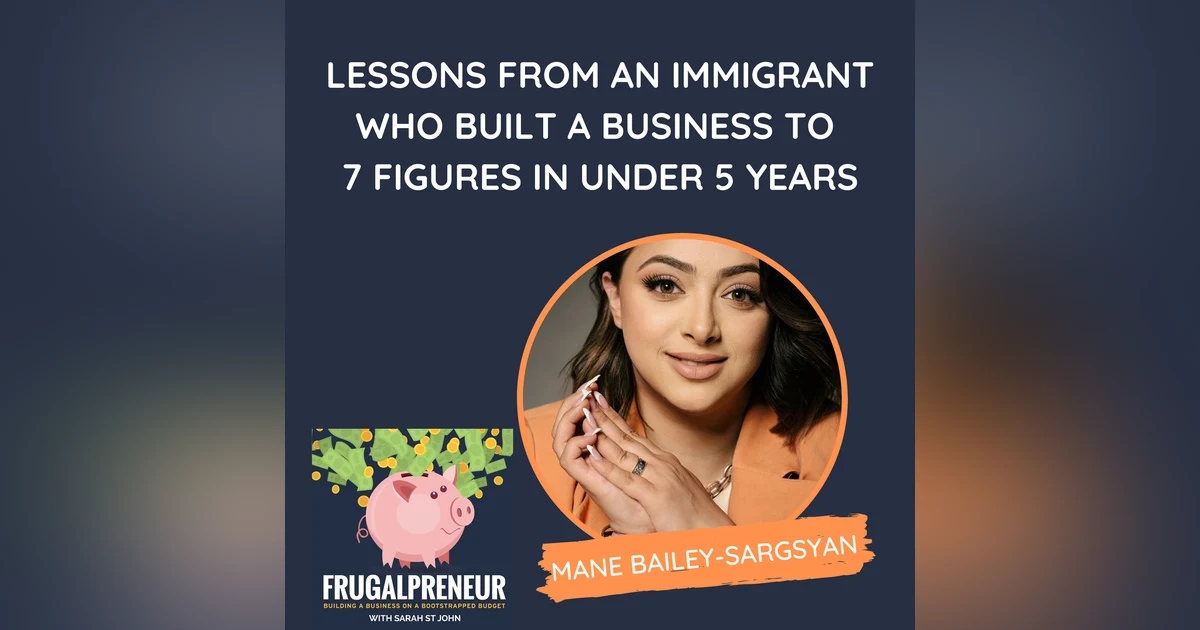 Lessons From an Immigrant Who Built a Business to 7 Figures in Under 5 Years (with Mane Bailey-Sargsyan)