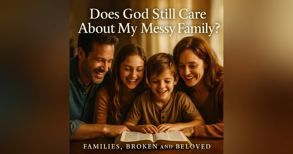 Does God Still Care About My Messy Family?