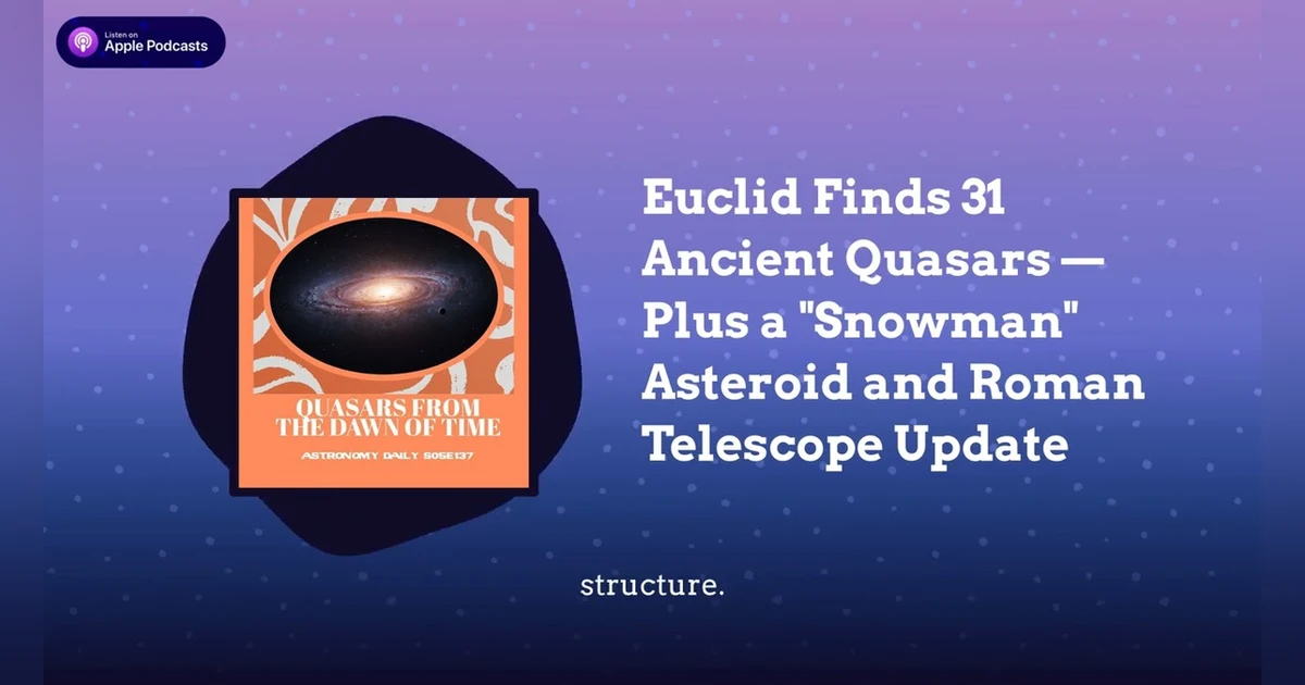 Euclid Finds 31 Ancient Quasars — Plus a ”Snowman” Asteroid and Roman Telescope Update