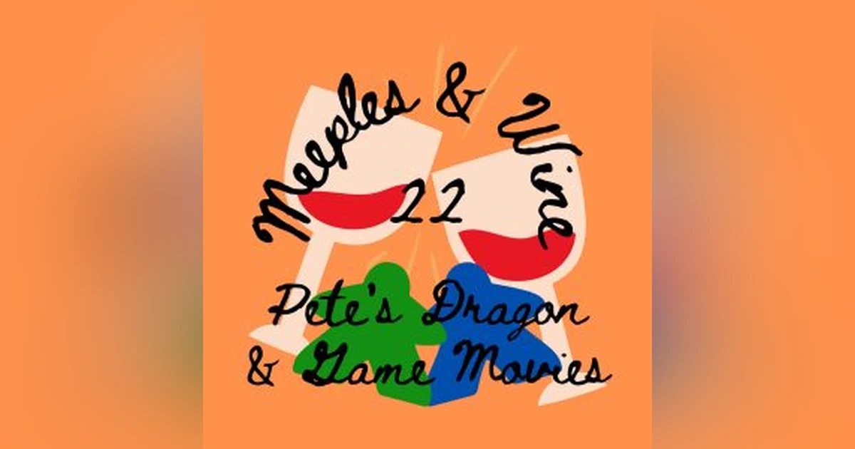Meeples & Wine 22 – Pete’s Dragon & Game Movies