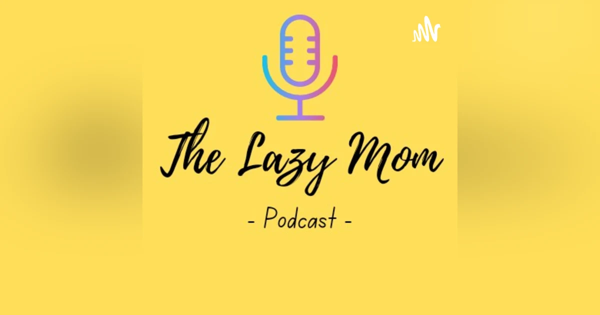 The Lazy Mom Podcast