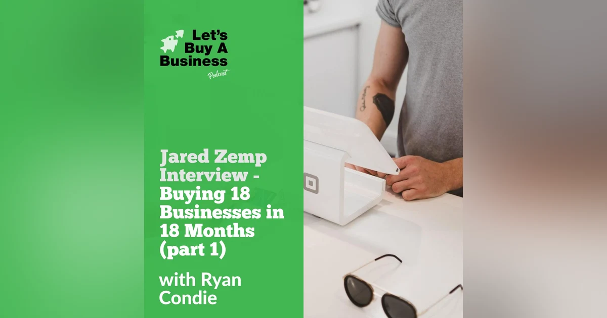 Jared Zemp Interview - Buying 18 Businesses in 18 Months (part 1)