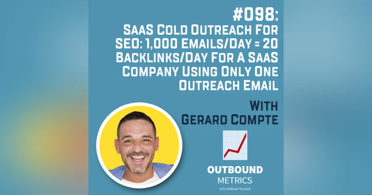 #098: SaaS Cold Outreach for SEO: 1,000 emails/day = 20 backlinks/day for a SaaS company using only one outreach email (Gerard Compte)