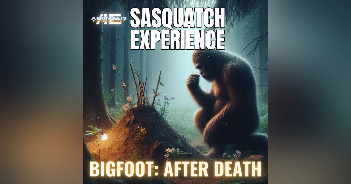 EP 85: Bigfoot - After Death?