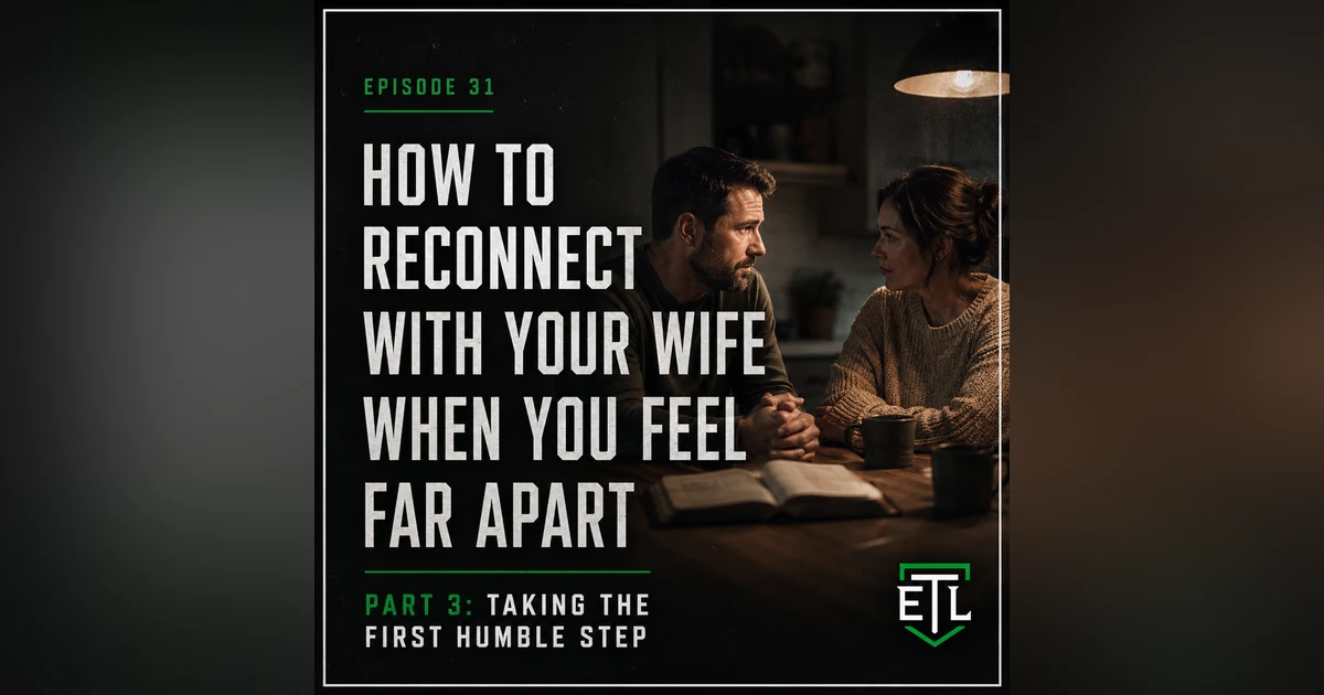 Ep 31 - Loving Your Wife When You Feel Disconnected: Part 3 How To Reconnect With Your Wife