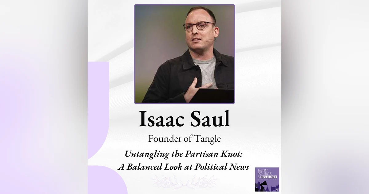 Untangling the Partisan Knot: A Balanced Look at Political News with Isaac Saul of Tangle