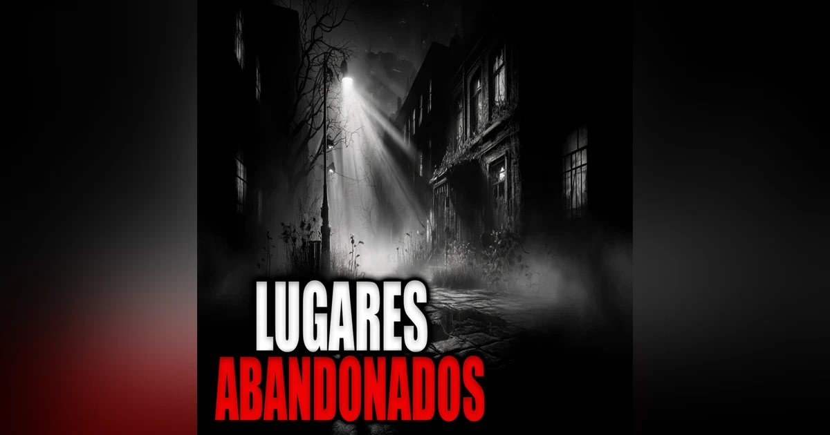 4 HISTORIAS DE TERROR EN LUGARES ABANDONADOS
