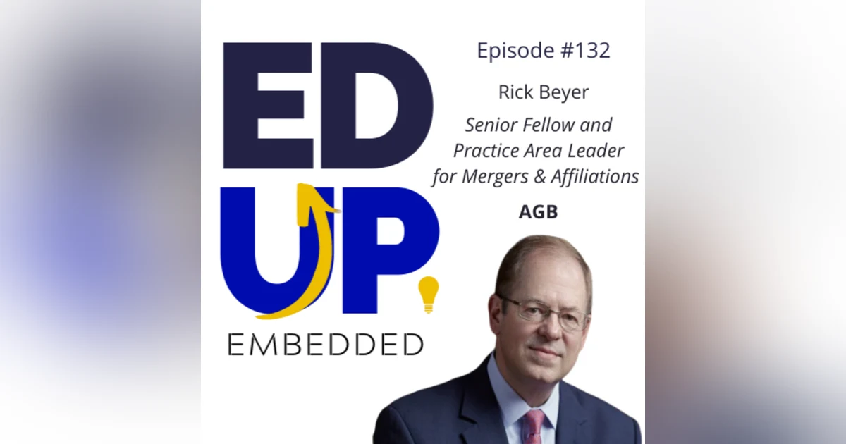 132: BONUS EdUp Embedded - with Rick Beyer, Senior Fellow and Practice Area Leader for Mergers & Affiliations, AGB
