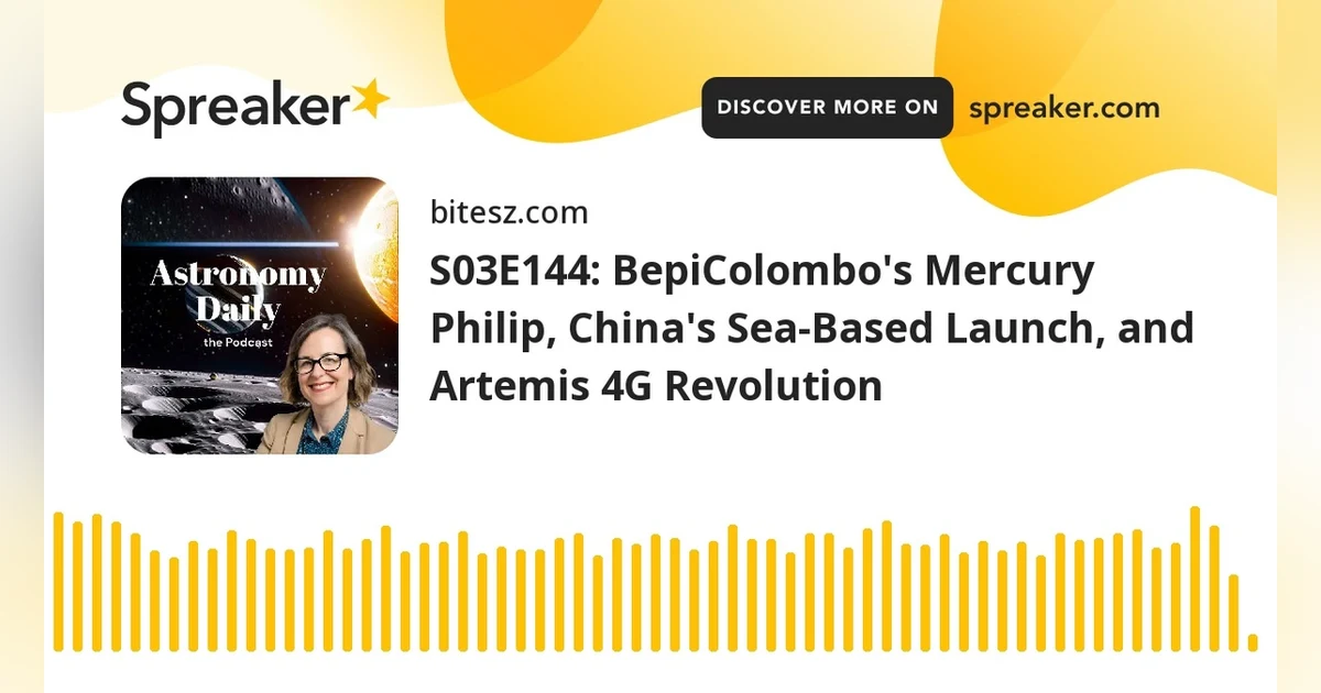 S03E144: BepiColombo’s Mercury Philip, China’s Sea-Based Launch, and Artemis 4G Revolution