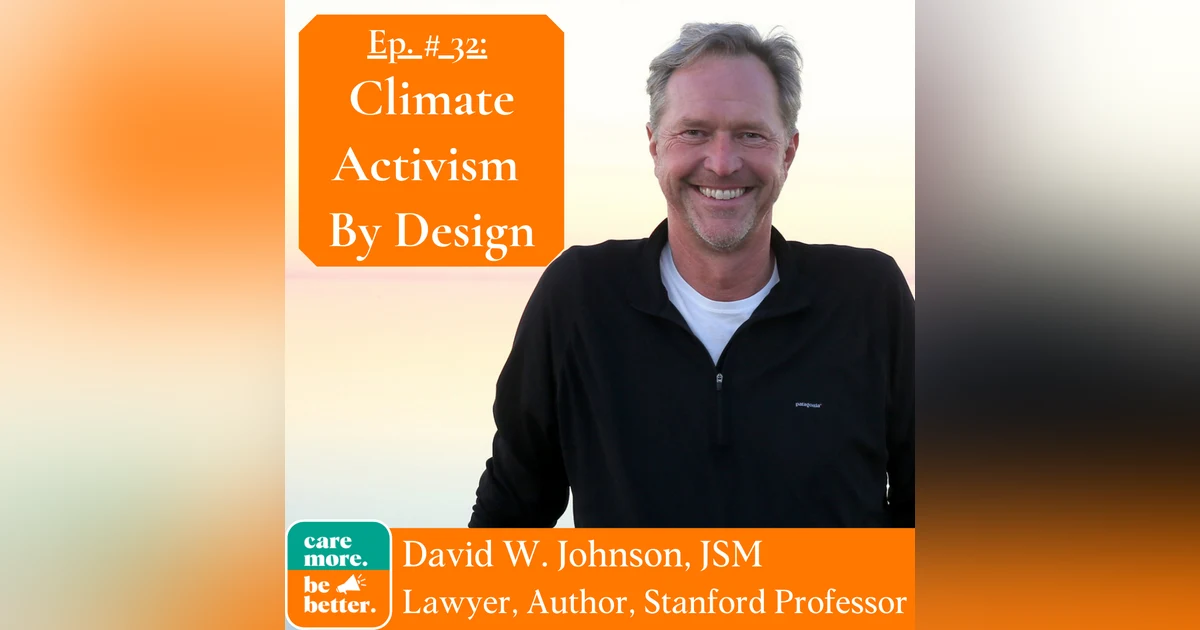 Climate Activism By Design with David Johnson, JSM / Lawyer, Author, Stanford Lecturer