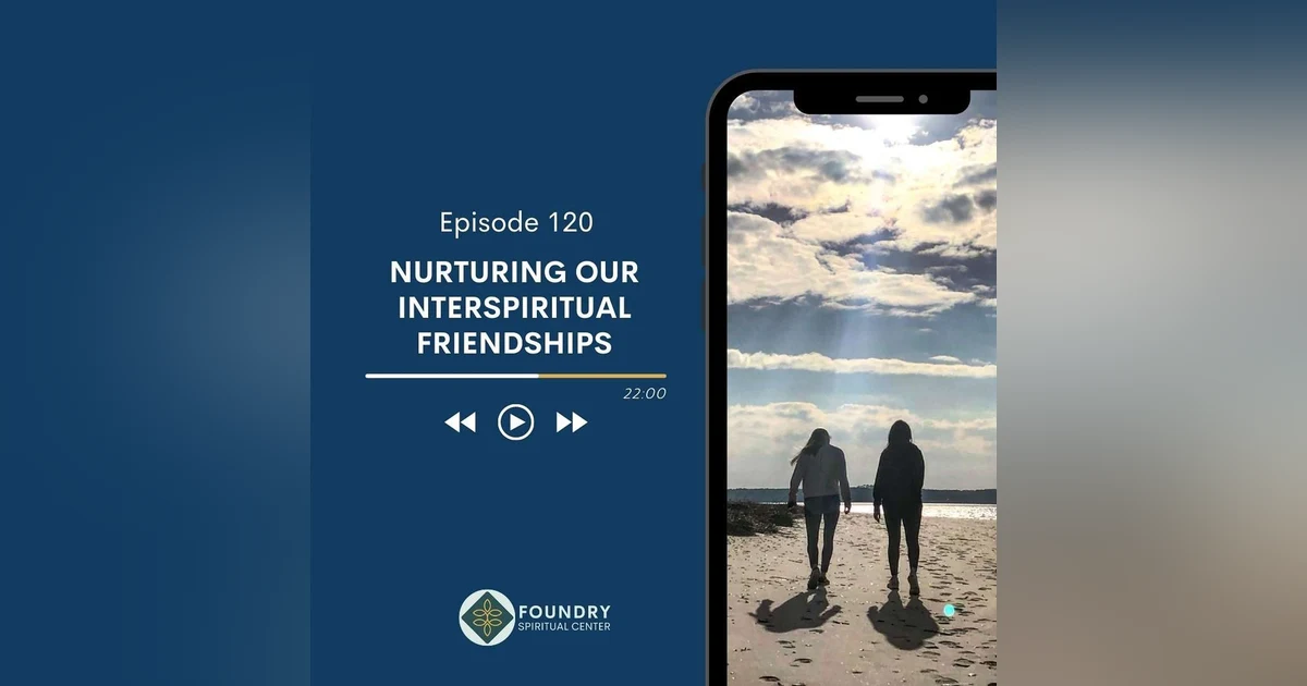 Ep 120 Nurturing our Interspiritual Friendships