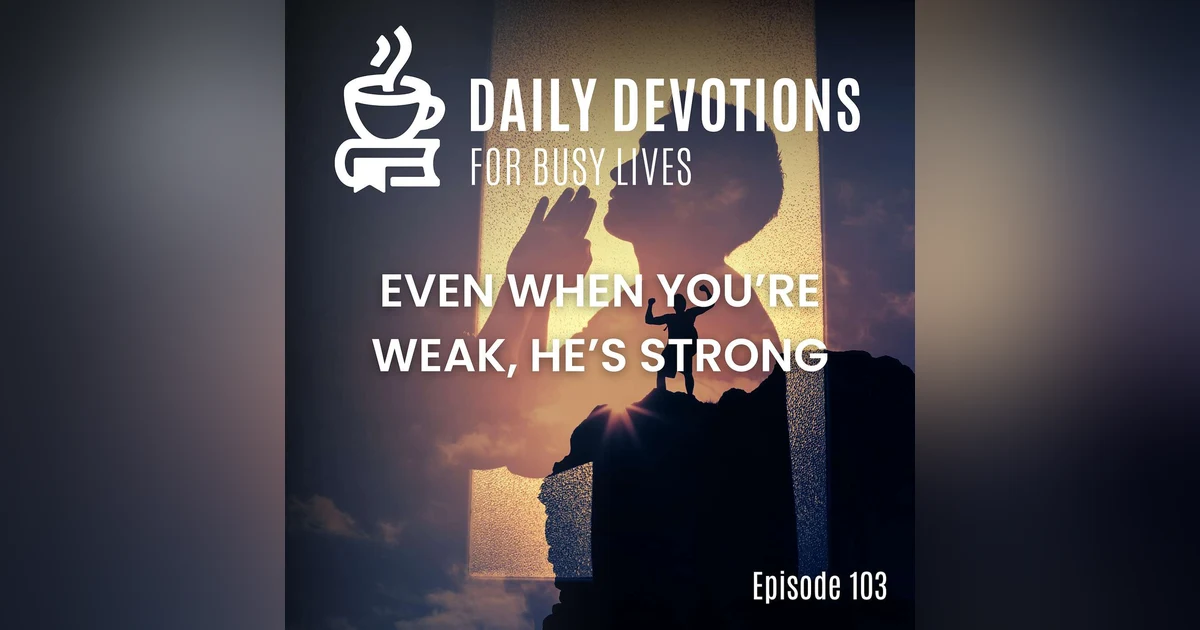 Even When You're Weak, He's Strong