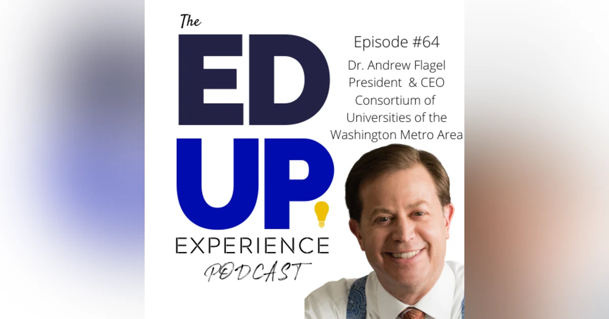 64: Survive & Thrive through a Higher Education Consortium - w/ Dr. Andrew Flagel, President, Consortium of Universities of the Washington Metro Area