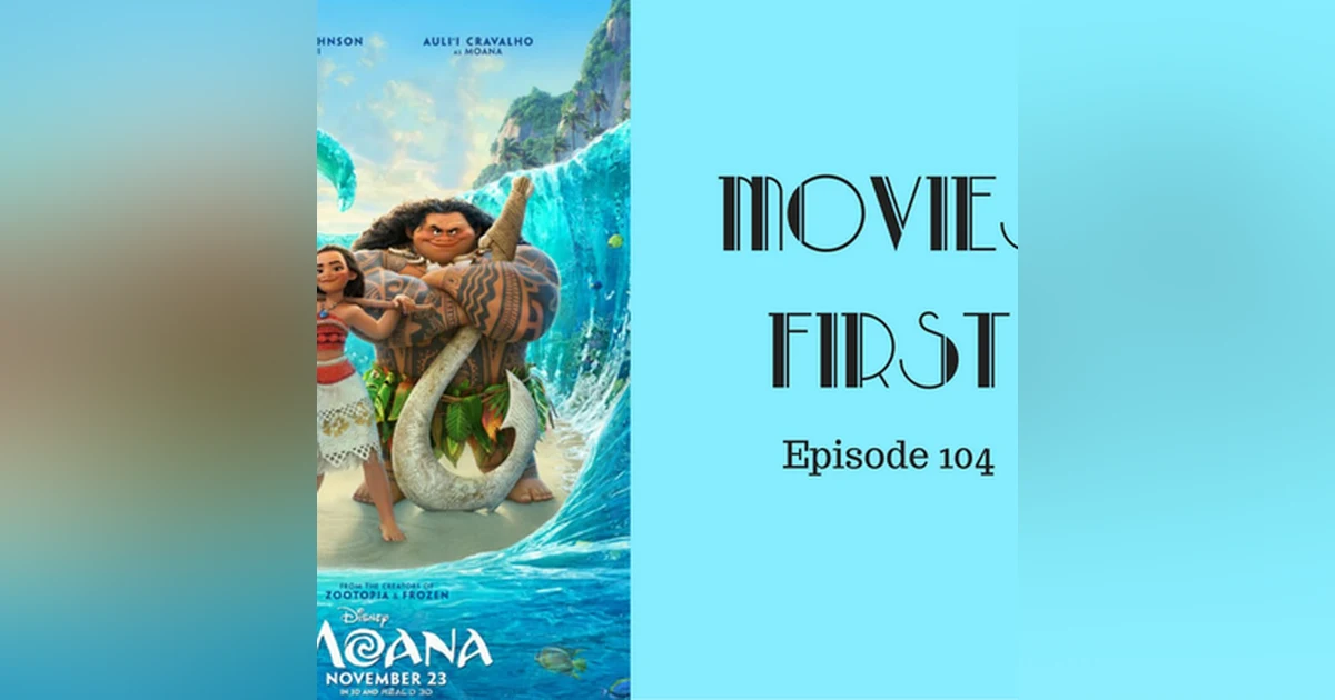 106: Moana - Movies First with Alex First & Chris Coleman Episode 104