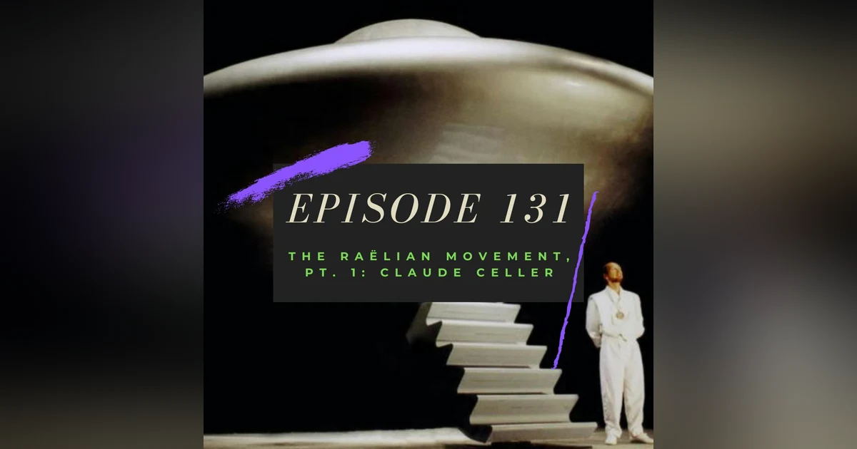 Ep. 131: The Raëlian Movement, Pt. 1 - Claude Celler